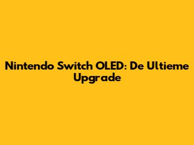 **Nintendo Switch OLED: De Ultieme Upgrade**