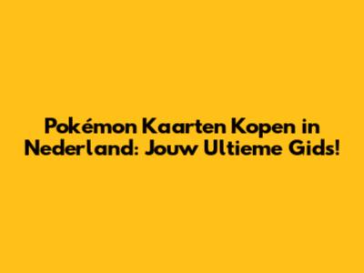 **Pokémon Kaarten Kopen in Nederland: Jouw Ultieme Gids!**