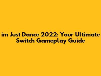 **i'm Just Dance 2022: Your Ultimate Switch Gameplay Guide**