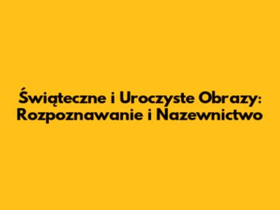 Świąteczne i Uroczyste Obrazy: Rozpoznawanie i Nazewnictwo