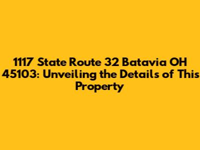 1117 State Route 32 Batavia OH 45103: Unveiling the Details of This Property