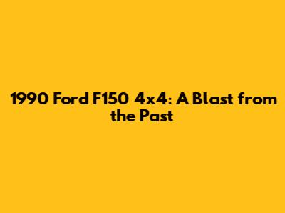 1990 Ford F150 4x4: A Blast from the Past