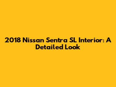 2018 Nissan Sentra SL Interior: A Detailed Look