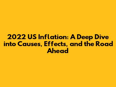 2022 US Inflation: A Deep Dive into Causes, Effects, and the Road Ahead