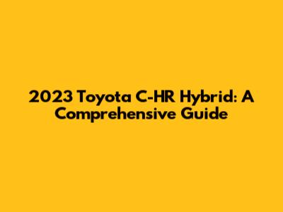 2023 Toyota C-HR Hybrid: A Comprehensive Guide