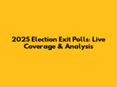 2025 Election Exit Polls: Live Coverage & Analysis