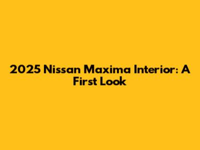 2025 Nissan Maxima Interior: A First Look