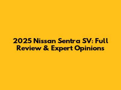 2025 Nissan Sentra SV: Full Review & Expert Opinions