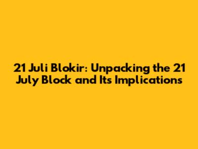 21 Juli Blokir: Unpacking the 21 July Block and Its Implications