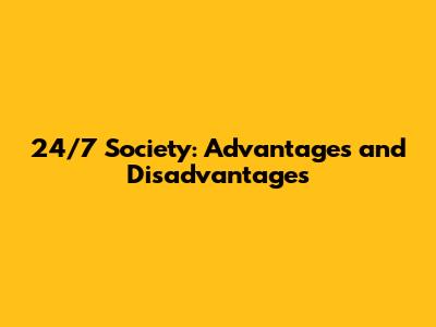 24/7 Society: Advantages and Disadvantages