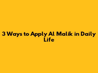 3 Ways to Apply Al Malik in Daily Life