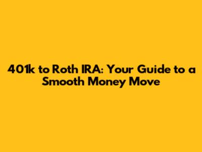 401k to Roth IRA: Your Guide to a Smooth Money Move