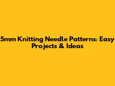5mm Knitting Needle Patterns: Easy Projects & Ideas