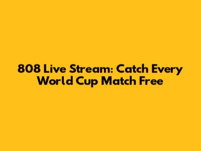 808 Live Stream: Catch Every World Cup Match Free