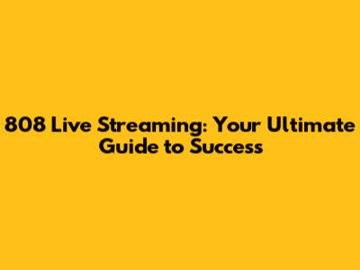 808 Live Streaming: Your Ultimate Guide to Success