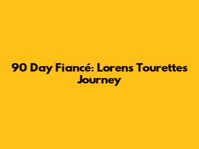 90 Day Fiancé: Loren's Tourette's Journey