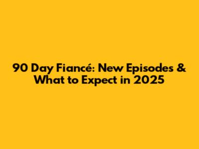 90 Day Fiancé: New Episodes & What to Expect in 2025