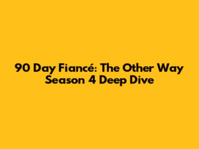 90 Day Fiancé: The Other Way Season 4 Deep Dive