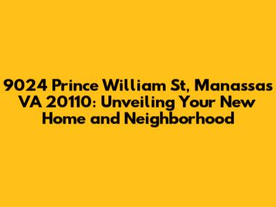 9024 Prince William St, Manassas VA 20110: Unveiling Your New Home and Neighborhood