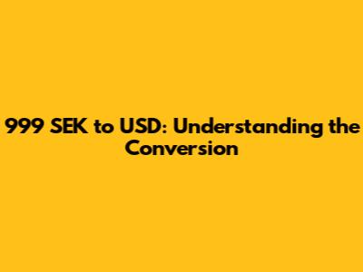 999 SEK to USD: Understanding the Conversion