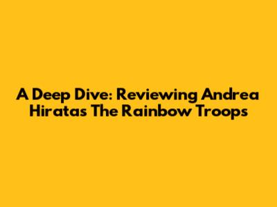 A Deep Dive: Reviewing Andrea Hirata's 'The Rainbow Troops'