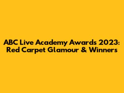 ABC Live Academy Awards 2023: Red Carpet Glamour & Winners
