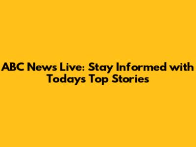 ABC News Live: Stay Informed with Today's Top Stories