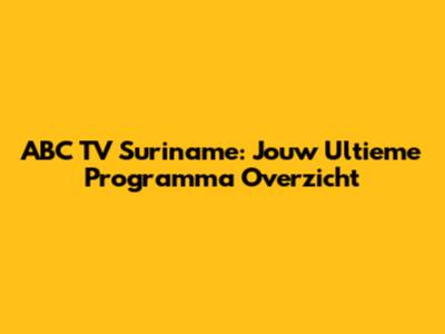 ABC TV Suriname: Jouw Ultieme Programma Overzicht