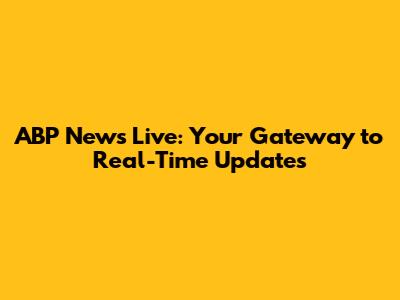 ABP News Live: Your Gateway to Real-Time Updates