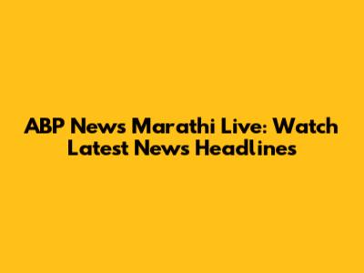 ABP News Marathi Live: Watch Latest News Headlines
