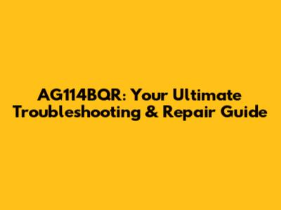 AG114BQR: Your Ultimate Troubleshooting & Repair Guide