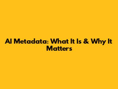 AI Metadata: What It Is & Why It Matters