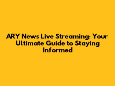 ARY News Live Streaming: Your Ultimate Guide to Staying Informed