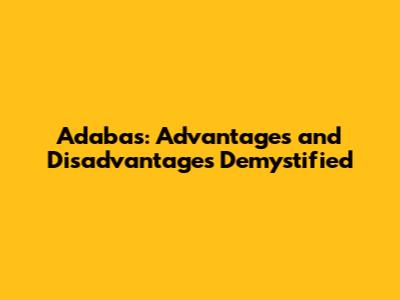 Adabas: Advantages and Disadvantages Demystified