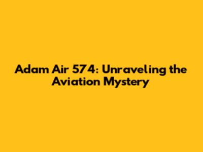 Adam Air 574: Unraveling the Aviation Mystery