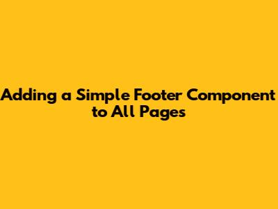 Adding a Simple Footer Component to All Pages