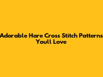 Adorable Hare Cross Stitch Patterns You'll Love