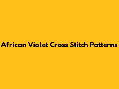 African Violet Cross Stitch Patterns