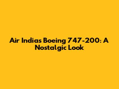 Air India's Boeing 747-200: A Nostalgic Look