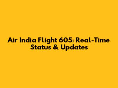 Air India Flight 605: Real-Time Status & Updates