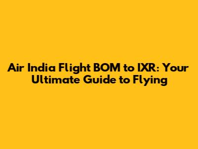 Air India Flight BOM to IXR: Your Ultimate Guide to Flying