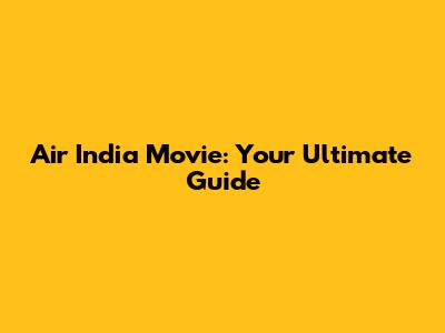 Air India Movie: Your Ultimate Guide
