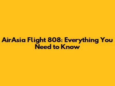 AirAsia Flight 808: Everything You Need to Know