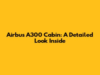 Airbus A300 Cabin: A Detailed Look Inside