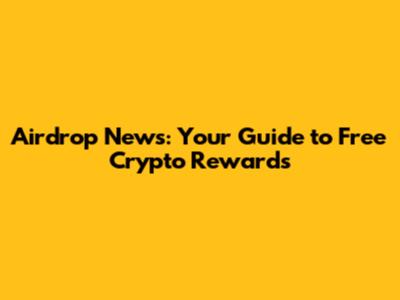 Airdrop News: Your Guide to Free Crypto Rewards
