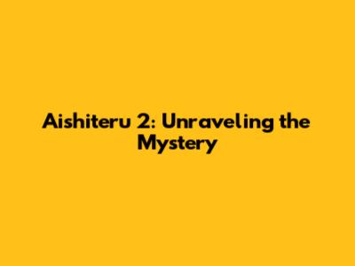 Aishiteru 2: Unraveling the Mystery