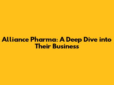 Alliance Pharma: A Deep Dive into Their Business
