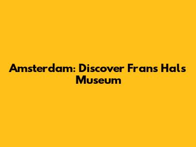 Amsterdam: Discover Frans Hals Museum