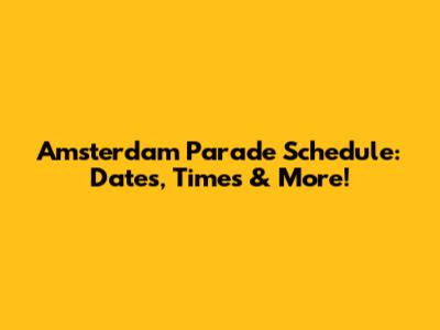 Amsterdam Parade Schedule: Dates, Times & More!