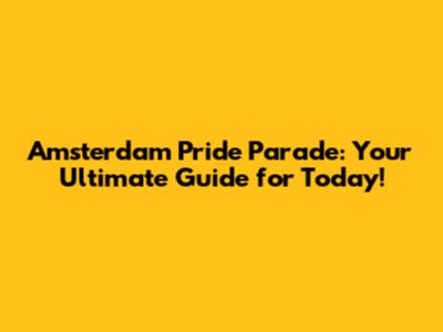 Amsterdam Pride Parade: Your Ultimate Guide for Today!